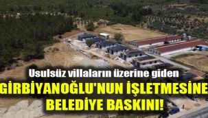 Usulsüz villaların üzerine giden Girbiyanoğlu'nun işletmesine belediye baskını!