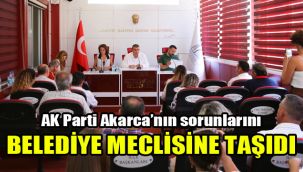 AK Parti Akarca’nın sorunlarını Belediye Meclisine taşıdı