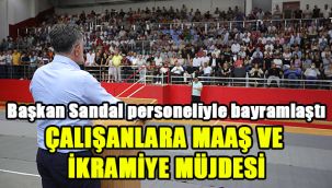 Başkan Sandal personeliyle bayramlaştı: Çalışanlara maaş ve ikramiye müjdesi