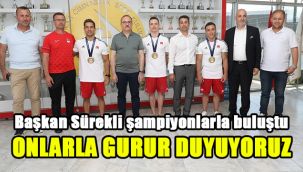 Başkan Sürekli şampiyonlarla buluştu: Onlarla gurur duyuyoruz