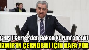 CHP’li Serter’den, Bakan Kurum’a tepki: İzmir'in Çernobili için kafa yor