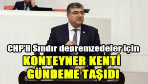 CHP’li Sındır depremzedeler için Konteyner kenti gündeme taşıdı