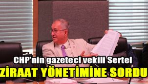 CHP’nin gazeteci vekili Sertel Ziraat yönetimine sordu: