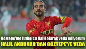 Halil Akbunar’dan Göztepe’ye veda: Göztepe’me sadece futbolcu Halil olarak veda ediyorum