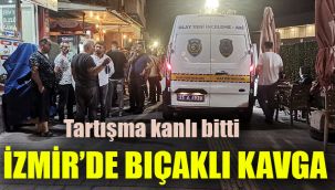 İzmir'de bıçaklı kavga: Tartışma kanlı bitti