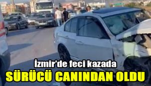 İzmir'de feci kazada sürücü canından oldu