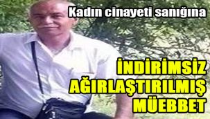 Kadın cinayeti sanığına indirimsiz ağırlaştırılmış müebbet