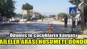 Ödemiş’te çocukların kavgası aileler arası husumete döndü