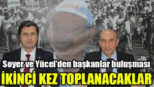 Soyer ve Yücel'den başkanlar buluşması: İkinci kez toplanacaklar