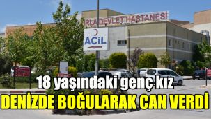 18 yaşındaki genç kız denizde boğularak can verdi