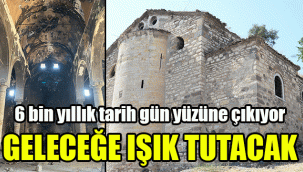 6 bin yıllık tarih gün yüzüne çıkıyor: Geleceğe ışık tutacak