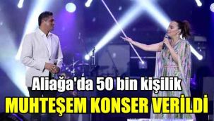 Aliağa'da 50 bin kişilik muhteşem konser verildi