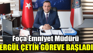 Foça Emniyet Müdürü Ergül Çetin göreve başladı