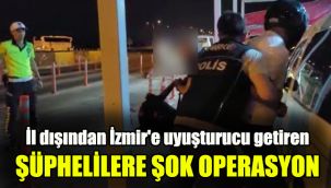 İl dışından İzmir'e uyuşturucu getiren şüphelilere şok operasyon