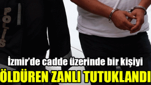 İzmir’de cadde üzerinde bir kişiyi öldüren zanlı tutuklandı