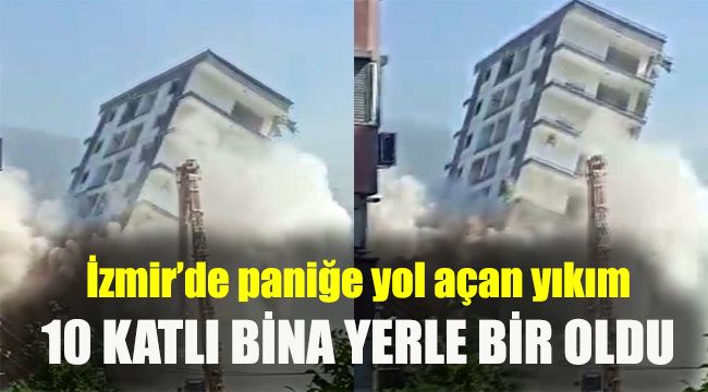 İzmir’de paniğe yol açan yıkım: 10 katlı bina böyle yerle bir oldu