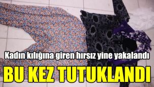 Kadın kılığına giren hırsız yine yakalandı, bu kez tutuklandı