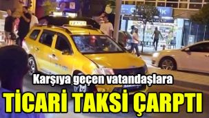 Karşıya geçen vatandaşlara ticari taksi çarptı