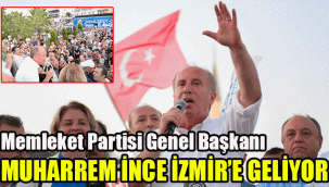 Memleket Partisi Genel Başkanı Muharrem İnce İzmir'e geliyor