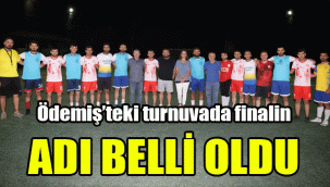 Ödemiş’teki turnuvada finalin adı belli oldu