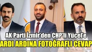 AK Parti İzmir'den CHP'li Yücel'e ardı ardına fotoğraflı cevap