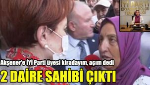 Akşener'e İYİ Parti üyesi kiradayım, açım dedi 2 daire sahibi çıktı