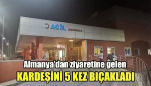 Almanya’dan ziyaretine gelen kardeşini 5 kez bıçakladı