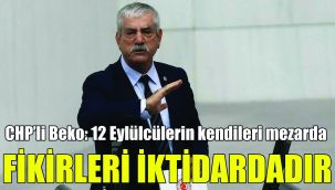 CHP’li Beko: 12 Eylülcülerin kendileri mezarda, fikirleri iktidardadır