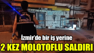 İzmir’de bir iş yerine 2 kez molotoflu saldırı