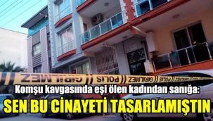 Komşu kavgasında eşi ölen kadından sanığa: Sen bu cinayeti tasarlamıştın