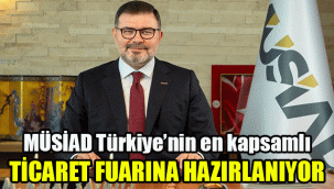 MÜSİAD, Türkiye’nin en kapsamlı ticaret fuarına hazırlanıyor