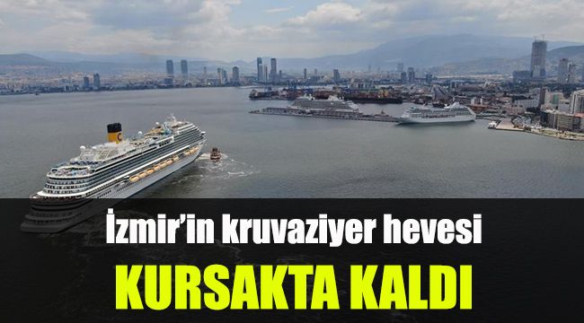 İzmir’in kruvaziyer hevesi kursakta kaldı