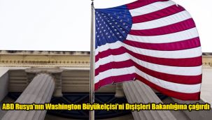 ABD Rusya'nın Washington Büyükelçisi'ni Dışişleri Bakanlığına çağırdı