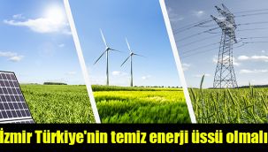 İzmir Türkiye'nin temiz enerji üssü olmalı