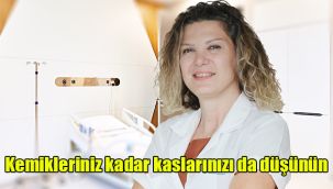 Kemikleriniz kadar kaslarınızı da düşünün