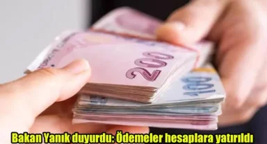 Bakan Yanık duyurdu: Ödemeler hesaplara yatırıldı