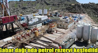 Gabar dağı'nda petrol rezervi keşfedildi