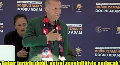 'Gabar terörle değil, petrol zenginliğiyle anılacak'