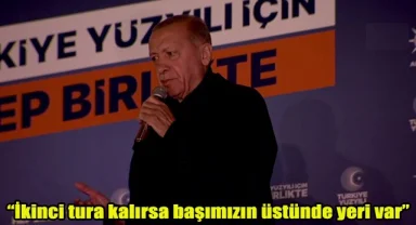 “İkinci tura kalırsa başımızın üstünde yeri var”