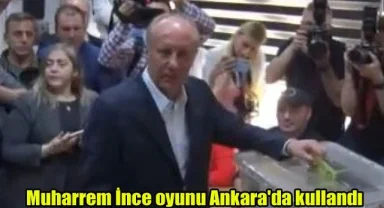 Muharrem İnce oyunu Ankara'da kullandı