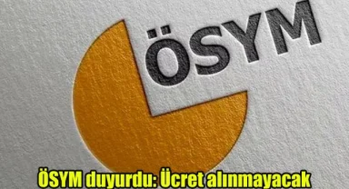 ÖSYM duyurdu: Ücret alınmayacak