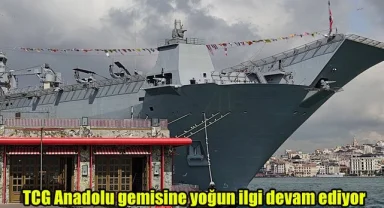 TCG Anadolu gemisine yoğun ilgi devam ediyor