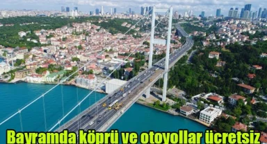 Bayramda köprü ve otoyollar ücretsiz