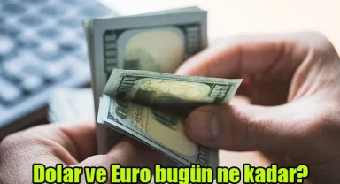 Dolar ve Euro bugün ne kadar?