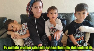 Ev sahibi evden çıkardı, ev ararken de dolandırıldı