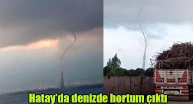 Hatay'da denizde hortum çıktı