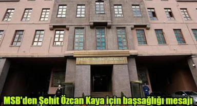 MSB'den Şehit Özcan Kaya için başsağlığı mesajı