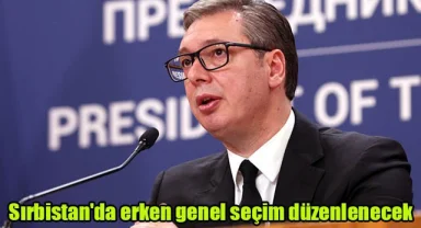 Sırbistan'da erken genel seçim düzenlenecek