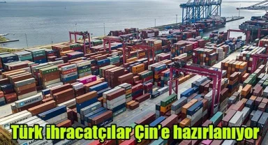 Türk ihracatçılar Çin’e hazırlanıyor