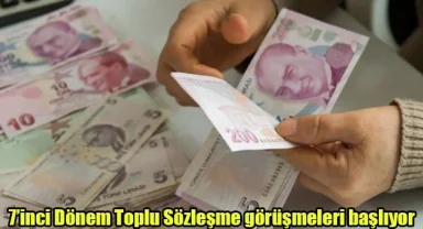 7’inci Dönem Toplu Sözleşme görüşmeleri başlıyor